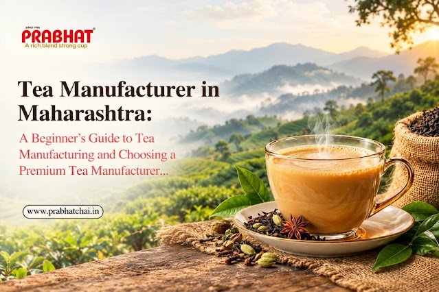 Tea Manufacturer in Maharashtra: A Beginner’s Guide to Tea Manufacturing and Choosing a Premium Tea Manufacturer